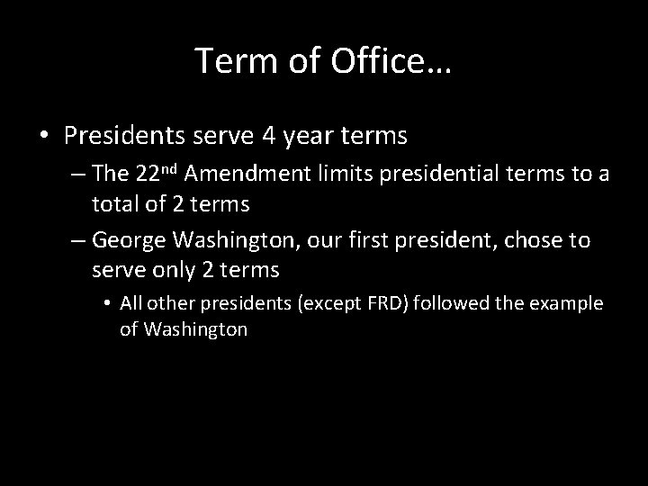 Term of Office… • Presidents serve 4 year terms – The 22 nd Amendment