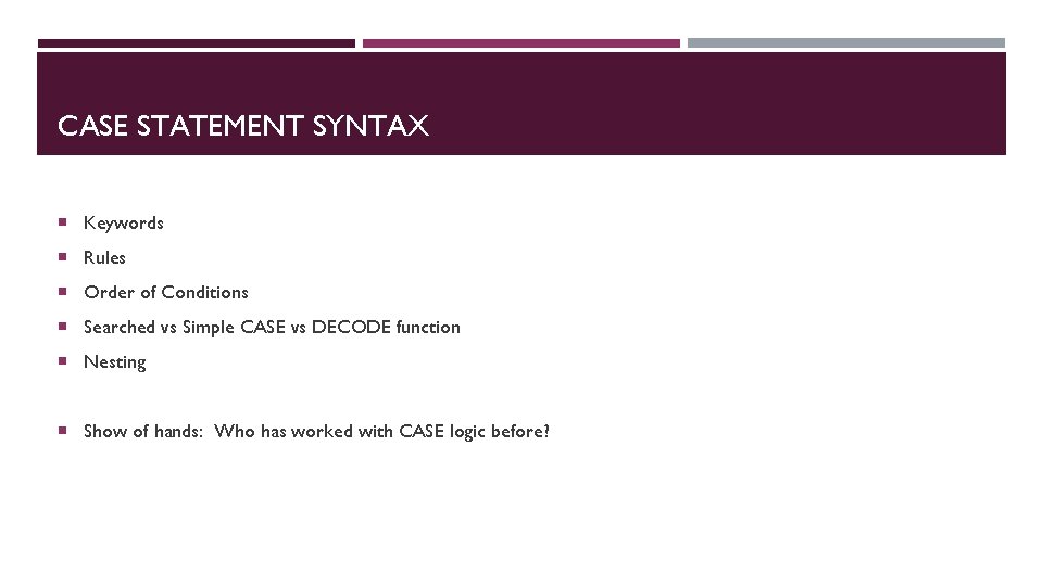 CASE STATEMENT SYNTAX Keywords Rules Order of Conditions Searched vs Simple CASE vs DECODE