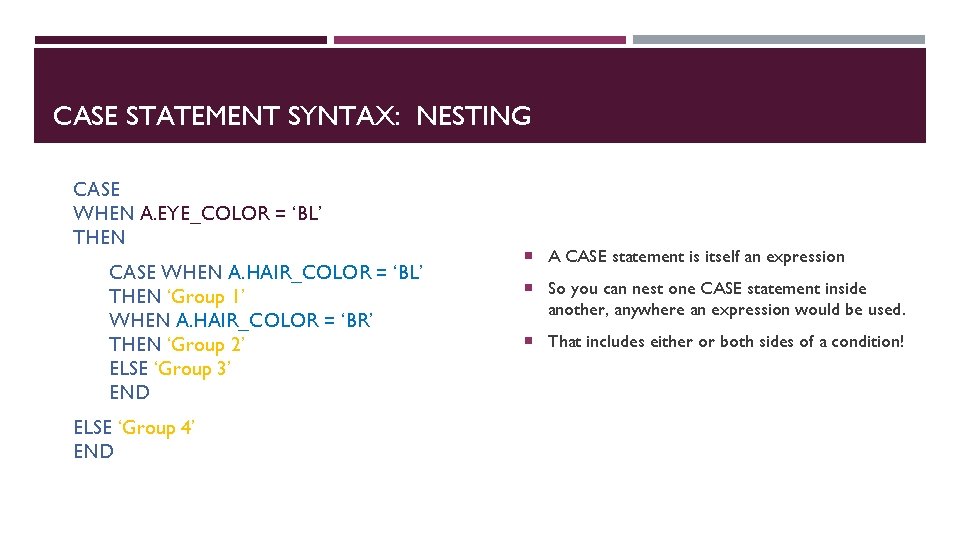 CASE STATEMENT SYNTAX: NESTING CASE WHEN A. EYE_COLOR = ‘BL’ THEN CASE WHEN A.