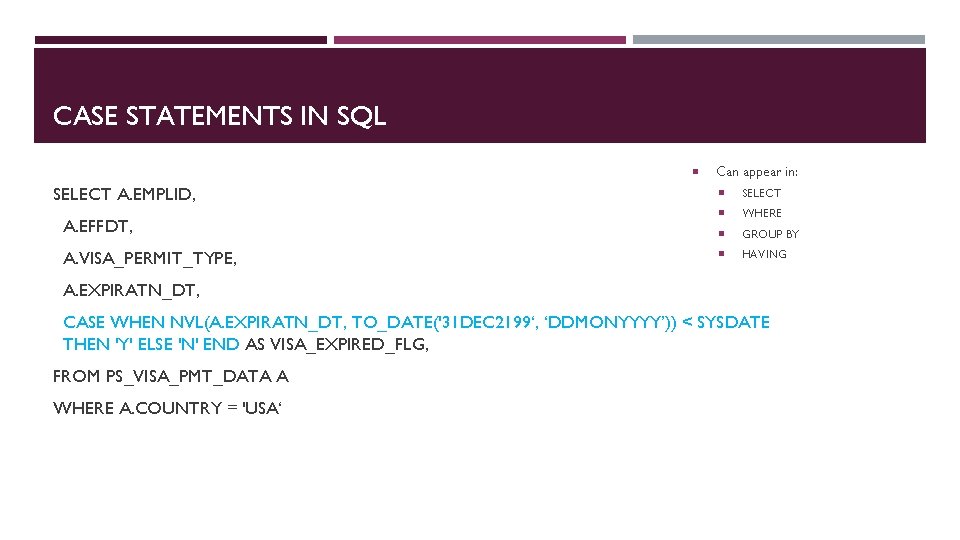 CASE STATEMENTS IN SQL SELECT A. EMPLID, A. EFFDT, A. VISA_PERMIT_TYPE, Can appear in: