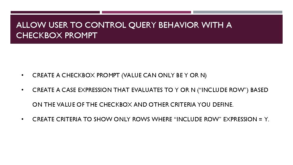 ALLOW USER TO CONTROL QUERY BEHAVIOR WITH A CHECKBOX PROMPT • CREATE A CHECKBOX