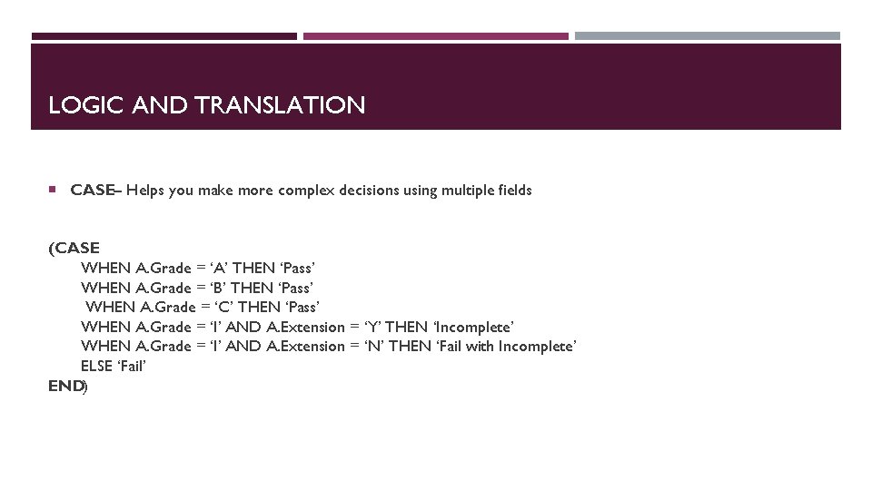 LOGIC AND TRANSLATION CASE– Helps you make more complex decisions using multiple fields (CASE