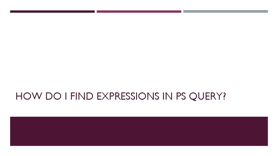 HOW DO I FIND EXPRESSIONS IN PS QUERY? 