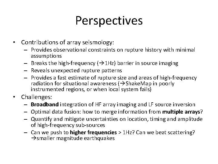 Perspectives • Contributions of array seismology: – Provides observational constraints on rupture history with