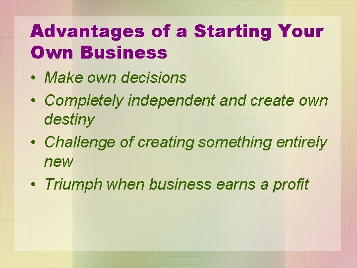 Advantages of a Starting Your Own Business • Make own decisions • Completely independent