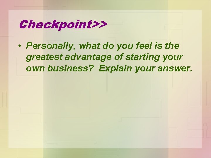 Checkpoint>> • Personally, what do you feel is the greatest advantage of starting your