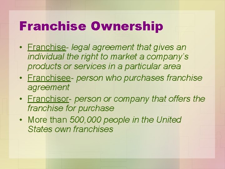 Franchise Ownership • Franchise- legal agreement that gives an individual the right to market