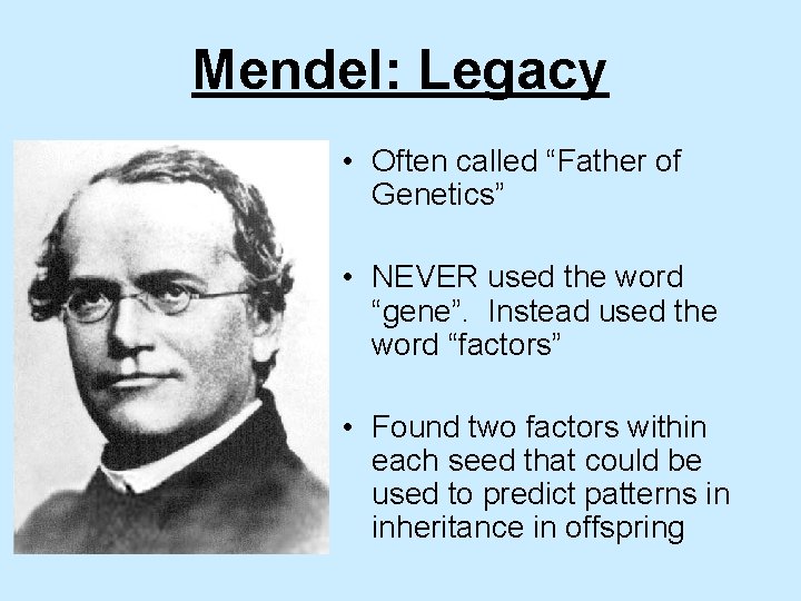 Mendel: Legacy • Often called “Father of Genetics” • NEVER used the word “gene”.