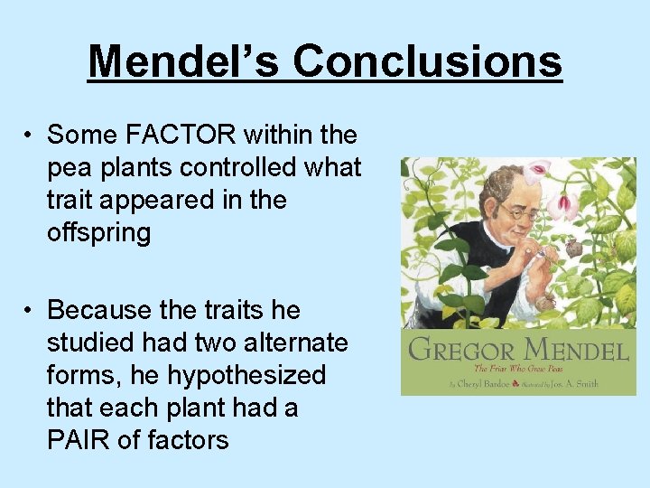 Mendel’s Conclusions • Some FACTOR within the pea plants controlled what trait appeared in