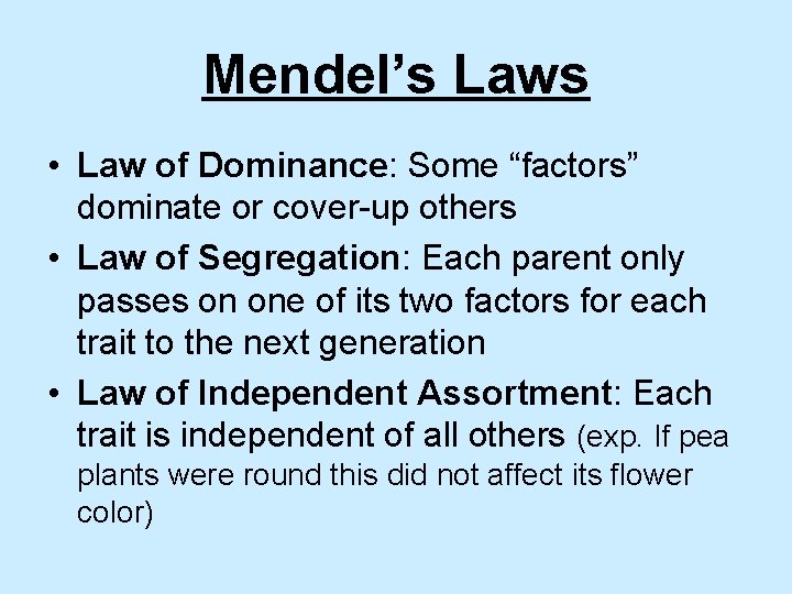 Mendel’s Laws • Law of Dominance: Some “factors” dominate or cover-up others • Law