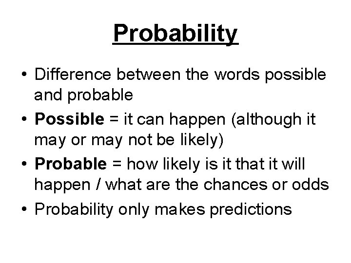Probability • Difference between the words possible and probable • Possible = it can