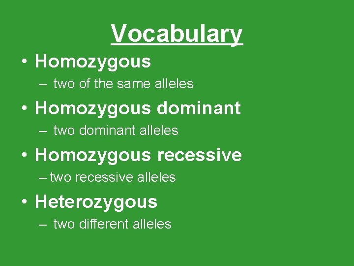 Vocabulary • Homozygous – two of the same alleles • Homozygous dominant – two