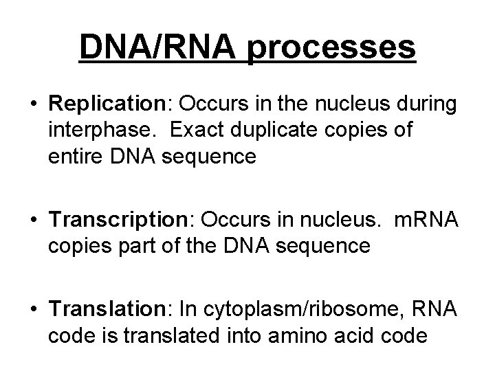 DNA/RNA processes • Replication: Occurs in the nucleus during interphase. Exact duplicate copies of