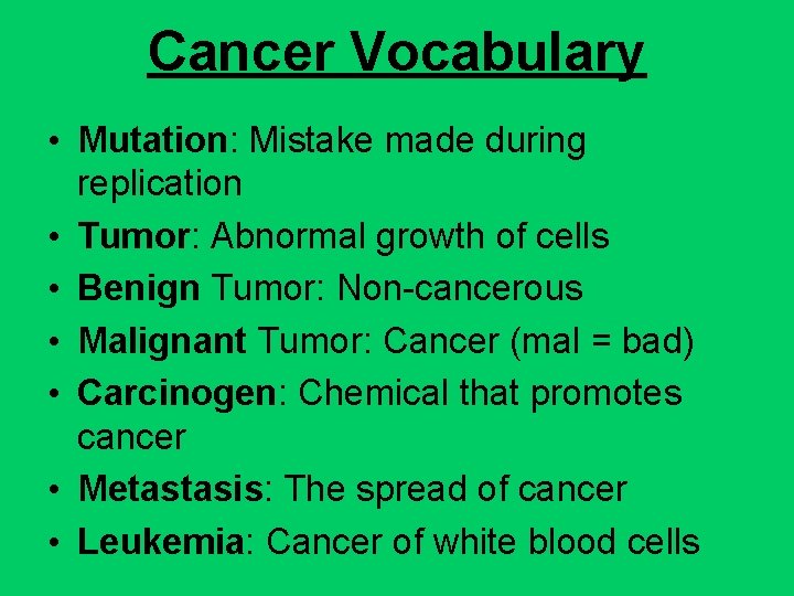 Cancer Vocabulary • Mutation: Mistake made during replication • Tumor: Abnormal growth of cells