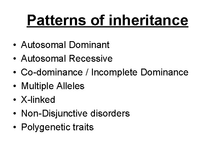 Patterns of inheritance • • Autosomal Dominant Autosomal Recessive Co-dominance / Incomplete Dominance Multiple