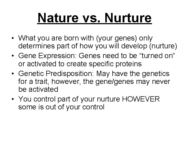Nature vs. Nurture • What you are born with (your genes) only determines part