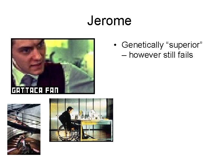 Jerome • Genetically “superior” – however still fails 