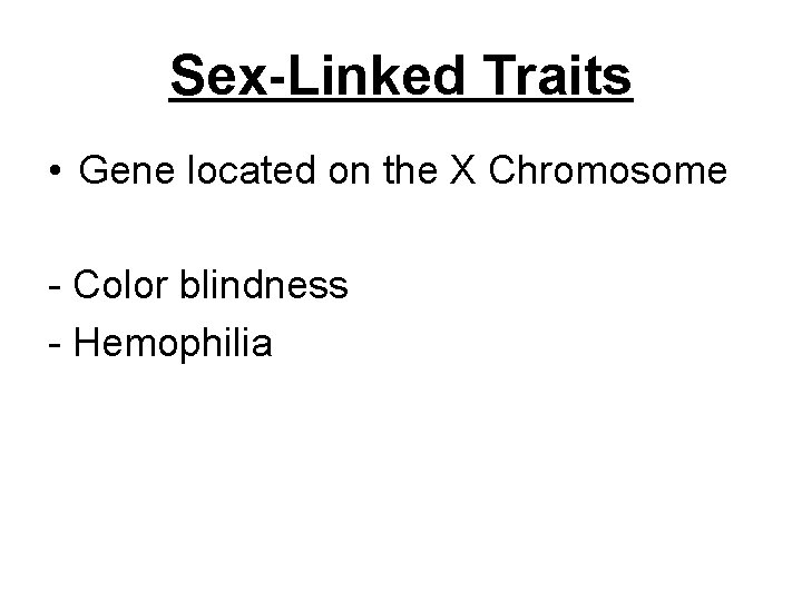 Sex-Linked Traits • Gene located on the X Chromosome - Color blindness - Hemophilia