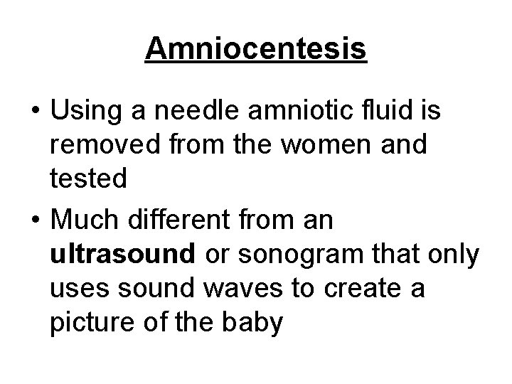 Amniocentesis • Using a needle amniotic fluid is removed from the women and tested