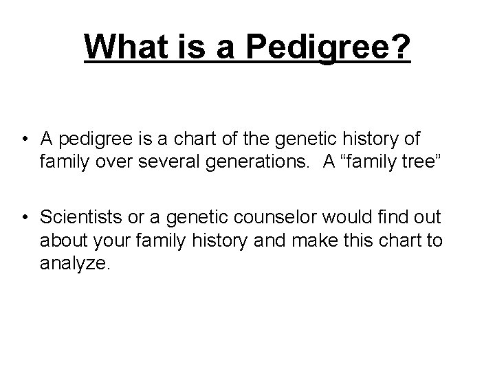 What is a Pedigree? • A pedigree is a chart of the genetic history