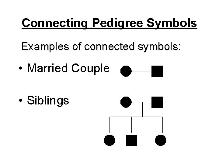 Connecting Pedigree Symbols Examples of connected symbols: • Married Couple • Siblings 