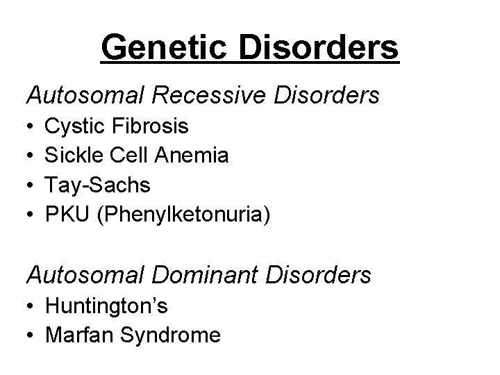 Genetic Disorders Autosomal Recessive Disorders • • Cystic Fibrosis Sickle Cell Anemia Tay-Sachs PKU