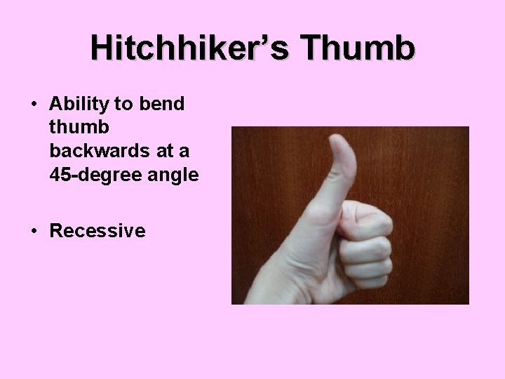 Hitchhiker’s Thumb • Ability to bend thumb backwards at a 45 -degree angle •