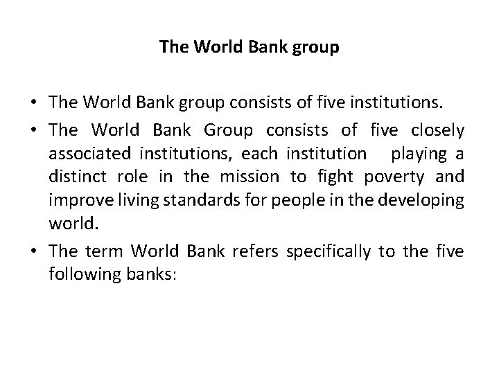 The World Bank group • The World Bank group consists of five institutions. •