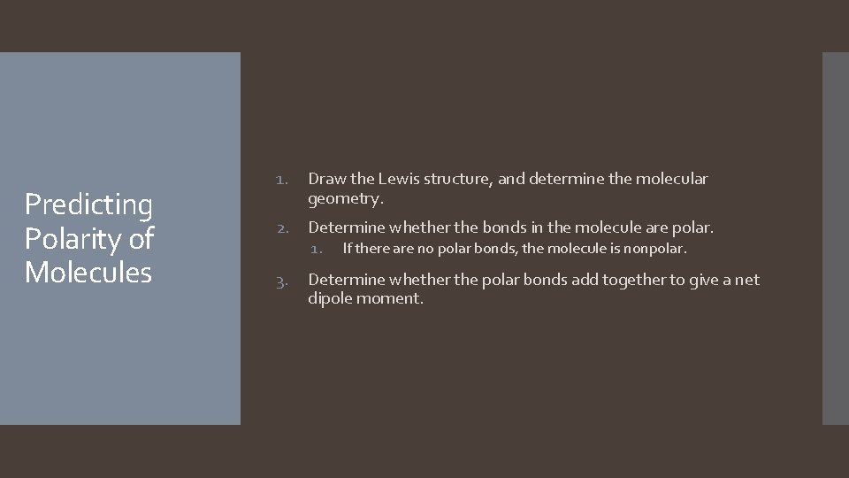 Predicting Polarity of Molecules 1. Draw the Lewis structure, and determine the molecular geometry. Predicting Polarity of Molecules 1. Draw the Lewis structure, and determine the molecular geometry.