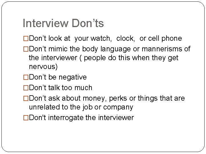 Interview Don’ts �Don’t look at your watch, clock, or cell phone �Don’t mimic the