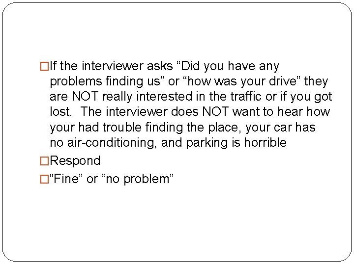 �If the interviewer asks “Did you have any problems finding us” or “how was