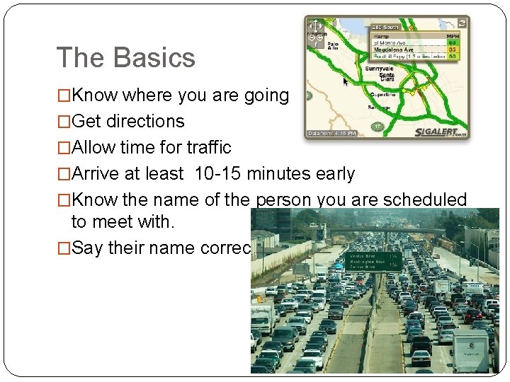 The Basics �Know where you are going �Get directions �Allow time for traffic �Arrive