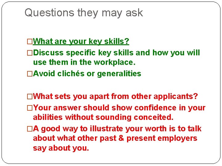 Questions they may ask �What are your key skills? �Discuss specific key skills and