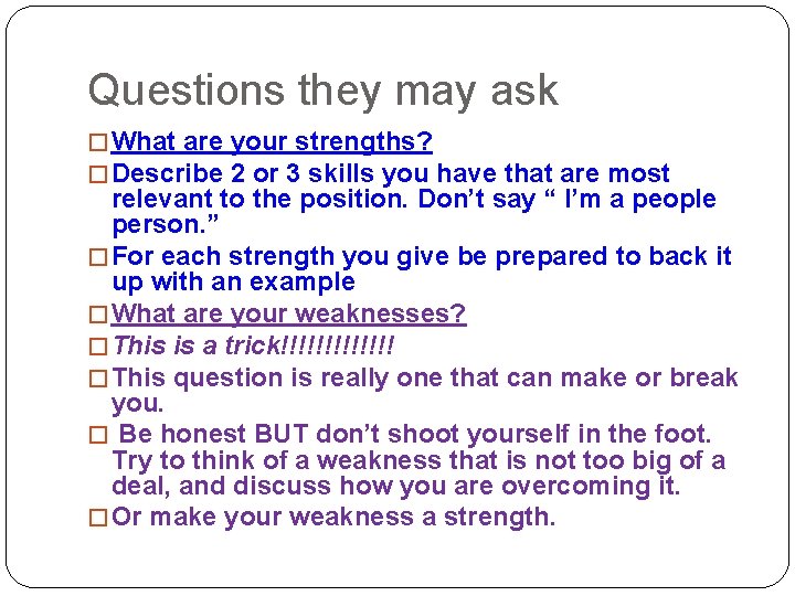 Questions they may ask � What are your strengths? � Describe 2 or 3