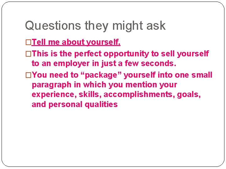 Questions they might ask �Tell me about yourself. �This is the perfect opportunity to