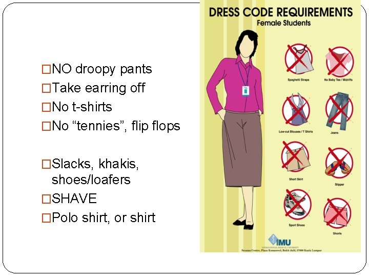 �NO droopy pants �Take earring off �No t-shirts �No “tennies”, flip flops �Slacks, khakis,