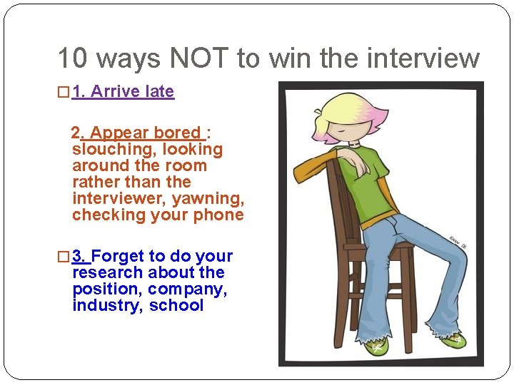 10 ways NOT to win the interview � 1. Arrive late 2. Appear bored