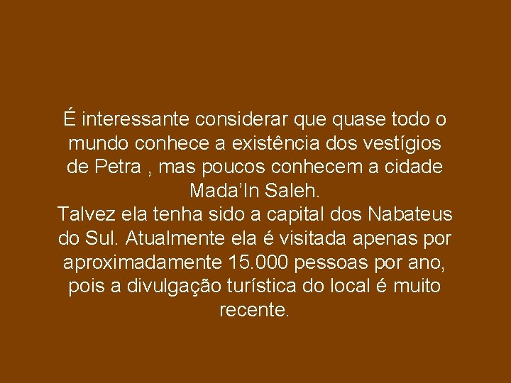 É interessante considerar que quase todo o mundo conhece a existência dos vestígios de