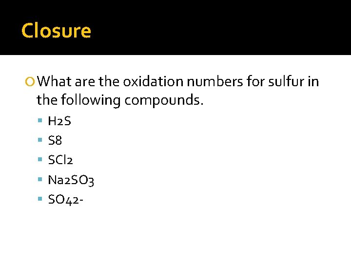 Closure What are the oxidation numbers for sulfur in the following compounds. H 2