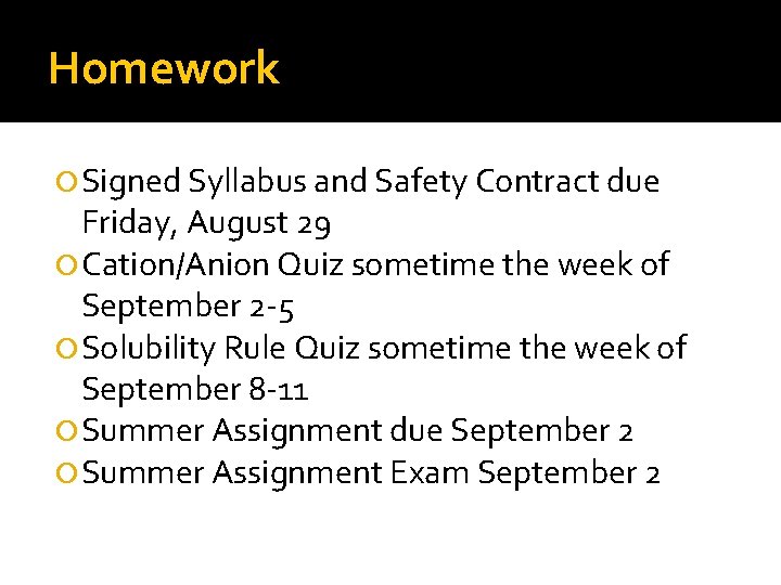 Homework Signed Syllabus and Safety Contract due Friday, August 29 Cation/Anion Quiz sometime the