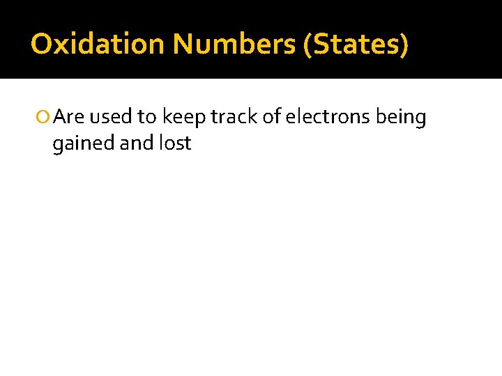 Oxidation Numbers (States) Are used to keep track of electrons being gained and lost