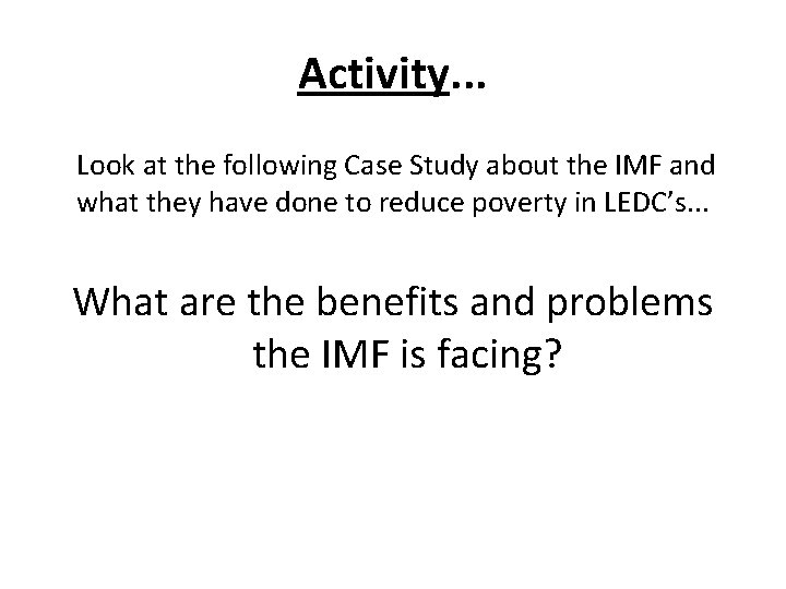 Activity. . . Look at the following Case Study about the IMF and what