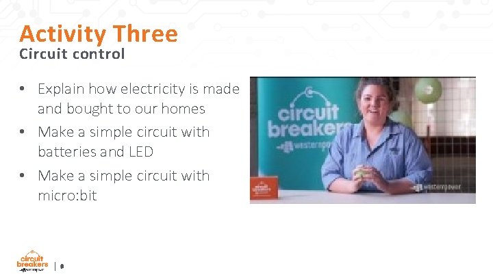 Activity Three Circuit control • Explain how electricity is made and bought to our