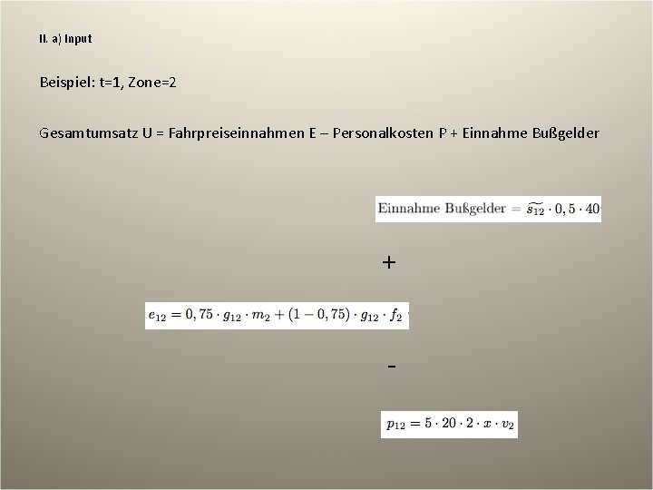 II. a) Input Beispiel: t=1, Zone=2 Gesamtumsatz U = Fahrpreiseinnahmen E – Personalkosten P