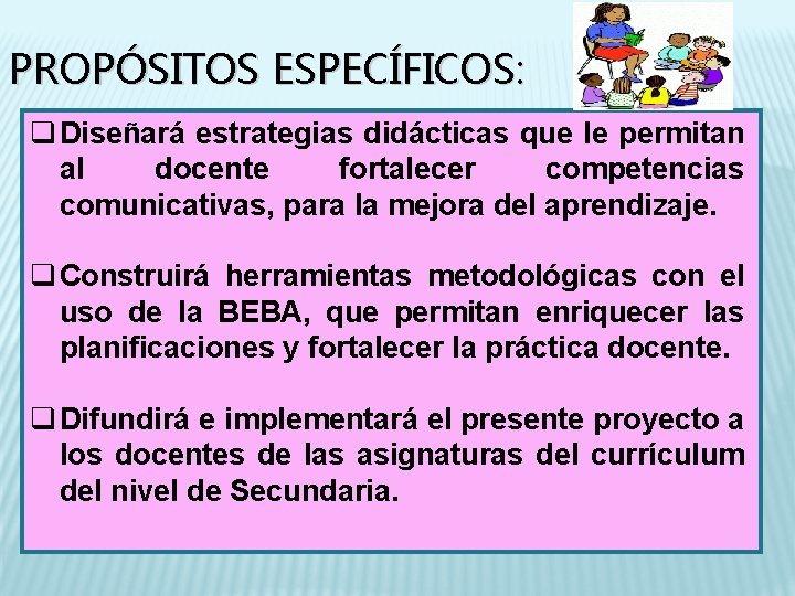 PROPÓSITOS ESPECÍFICOS: q Diseñará estrategias didácticas que le permitan al docente fortalecer competencias comunicativas,