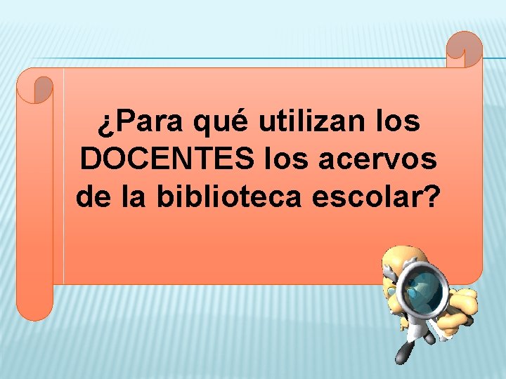 ¿Para qué utilizan los DOCENTES los acervos de la biblioteca escolar? 