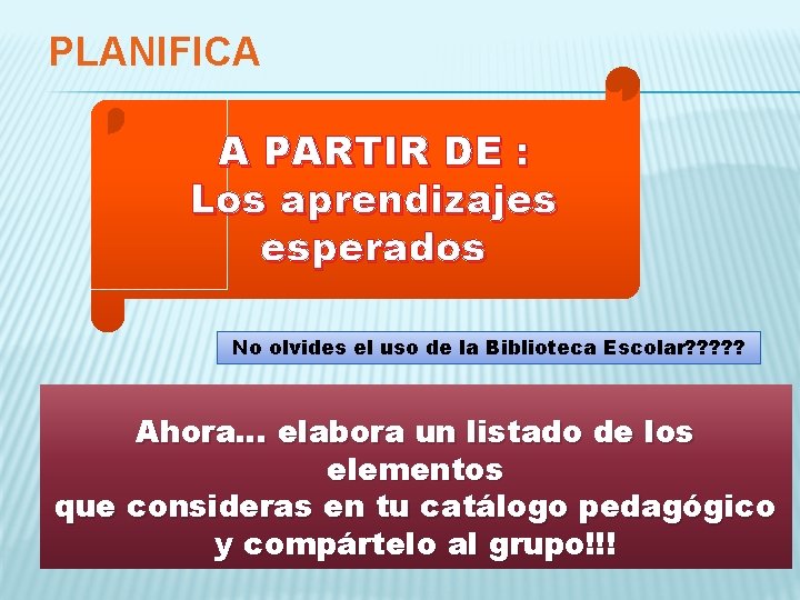 PLANIFICA A PARTIR DE : Los aprendizajes esperados No olvides el uso de la