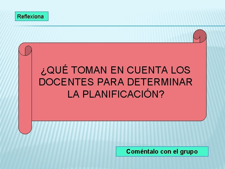 Reflexiona ¿QUÉ TOMAN EN CUENTA LOS DOCENTES PARA DETERMINAR LA PLANIFICACIÓN? Coméntalo con el