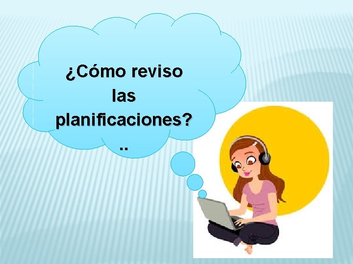 ¿Cómo reviso las planificaciones? . . 