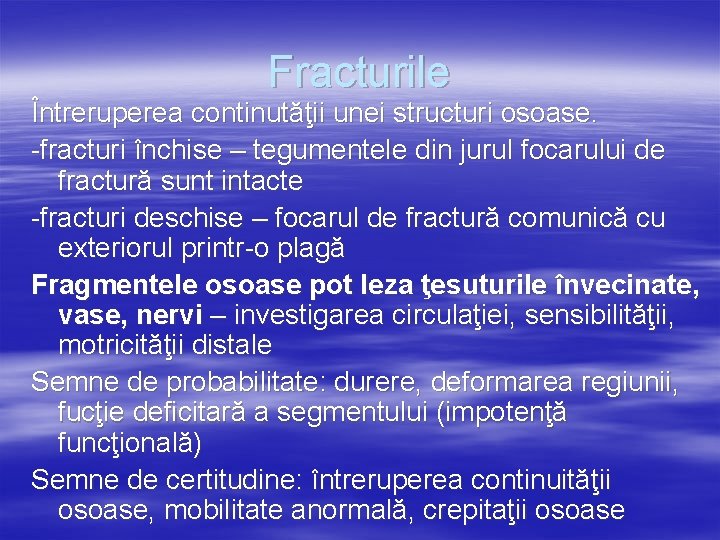 Fracturile Întreruperea continutăţii unei structuri osoase. -fracturi închise – tegumentele din jurul focarului de